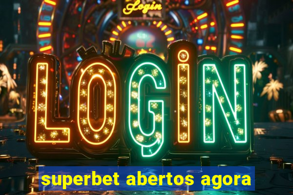 superbet abertos agora